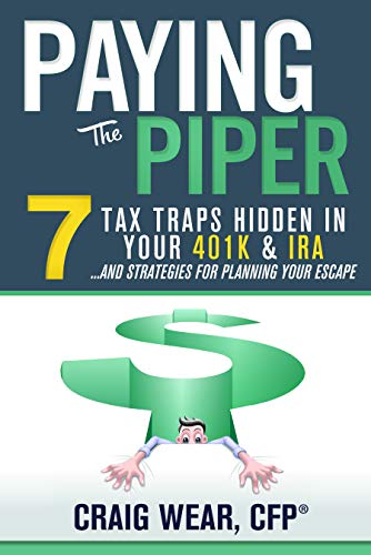 Paying the Piper: 7 Tax Traps Hidden in Your 401k & IRA...and Strategies For Planning Your Escape