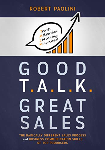 GOOD TALK GREAT SALES: The Radically Different Sales Process and Business Communication Skills of Top Producers