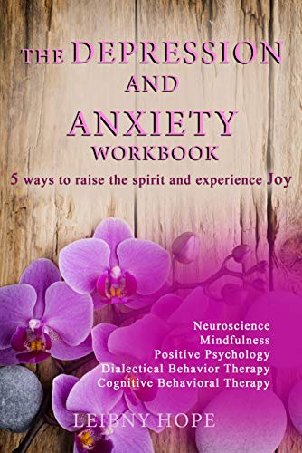 The depression and anxiety workbook. Five ways to raise the spirit and experience joy!