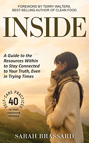 Inside: A Guide to the Resources Within to Stay Connected to Your Truth, Even in Trying Times With 40 Self-Care Practices That You Can Use Today