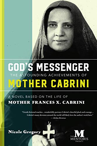 God's Messenger, The Astounding Achievements of Mother Cabrini: A Novel Based on the Life of Mother Frances X. Cabrini