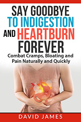 Say Goodbye to Indigestion and Heartburn Forever