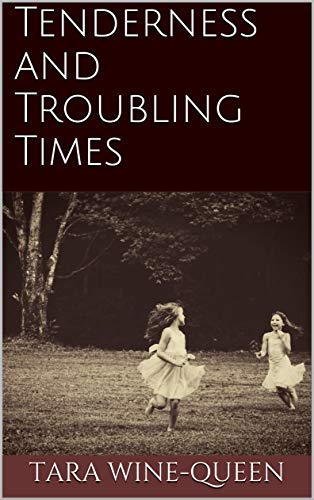 Tenderness and Troubling Times: A Collection of Stories
