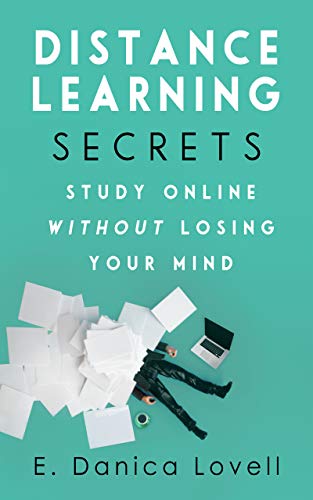 Distance Learning Secrets - Study Online Without Losing Your Mind