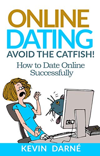 Online Dating Avoid The Catfish!: How To Date Online Successfully