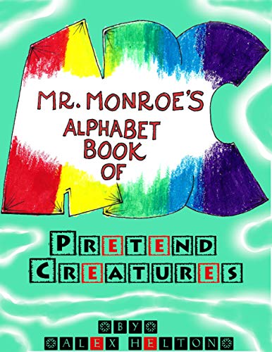 Mr. Monroe's Alphabet Book of Pretend Creatures 
