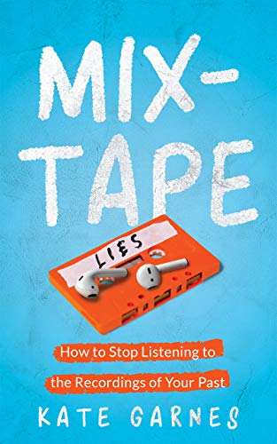 Mixtape - How To Stop Listening To The Recordings Of Your Past