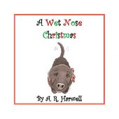 A Wet Nose Christmas Amy R. Harwell