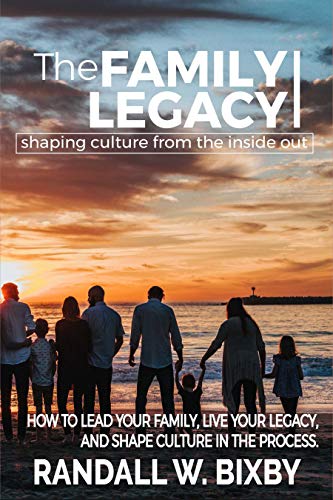 The Family Legacy - Shaping Culture from the Inside Out: How to Lead Your Family, Live Your Legacy, and Shape Culture in the Process