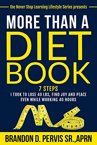 More Than A Diet Book: 7 Steps I took to lose 40 lbs, find joy and peace even while working 40 hours (Never Stop Learning Lifestyle Series)