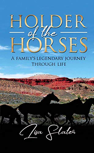 HOLDER OF THE HORSES: A FAMILY'S LEGENDARY JOURNEY THROUGH LIFE