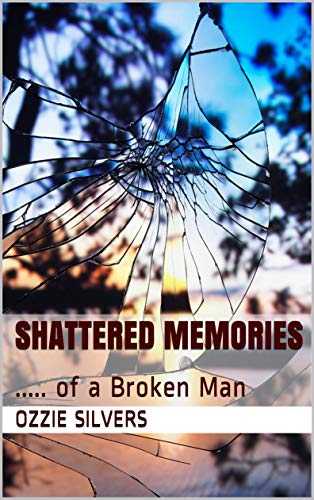 Shattered Memories: ..... of a Broken Man 