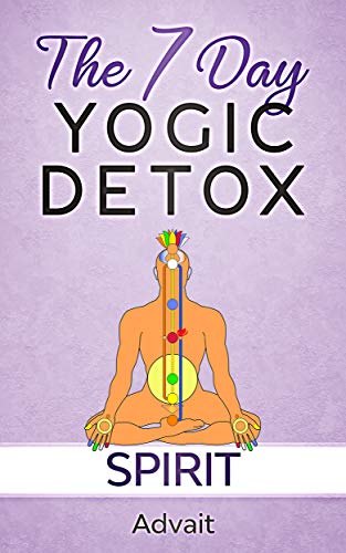 7 Day Yogic Detox Advait  D - Spirit: 7 simple guided visualization-meditation techniques for spiritual detoxification, spiritual healing and unblocking your chakras