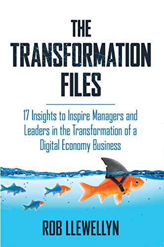 The Transformation Files: 17 Insights to Inspire Managers and Leaders in the Transformation of a Digital Economy Business