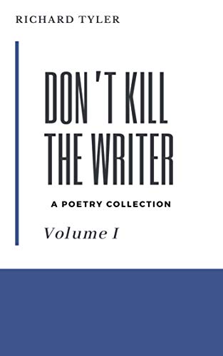 Don’t Kill the Writer: Vol. I: A Poetry Collection 
