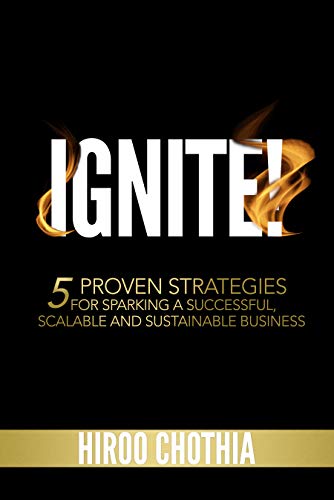 Ignite!: 5 Proven Strategies To Sparking Your Successful, Scalable and Sustainable Business