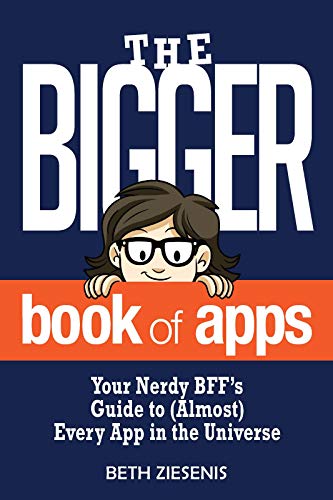 The BIGGER Book of Apps: Your Nerdy BFF’s Guide to (Almost) Every App in the Universe