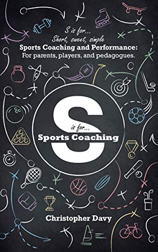 S is for...Short, sweet, simple Sports Coaching and Performance: For parents, players, and pedagogues