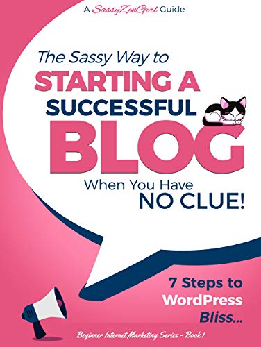 The Sassy Way To Starting A Successful Blog When You Have NO CLUE! - 7 Steps To WordPress Bliss...