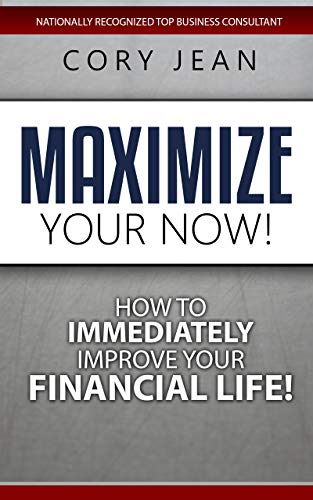 Maximize Your Now: How to Immediately Improve Your Financial Life