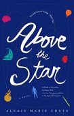 Above the Star Alexis Marie Chute