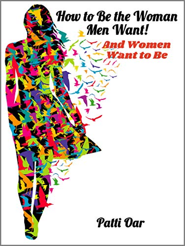 How to Be the Woman Men Want!: And Women Want to Be