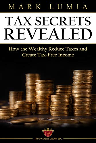 Tax Secrets Revealed : How the Wealthy Reduce Taxes and Create Tax-Free Income