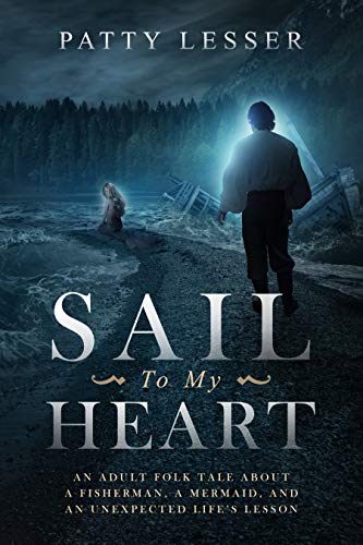 Sail To My Heart Patty Lesser: An Adult Folk Tale About a Fisherman, a Mermaid, and an Unexpected Life's Lesson