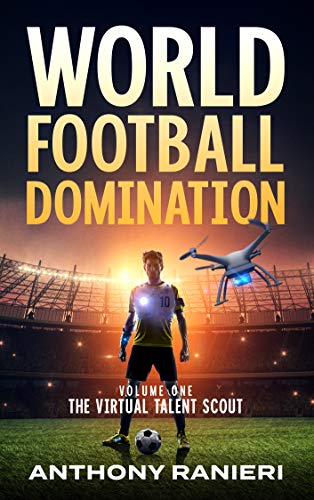 World Football Domination: The Virtual Talent Scout (Book 1)