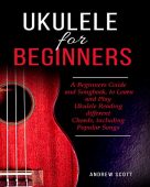 Ukulele for Beginners A Andrew Scott