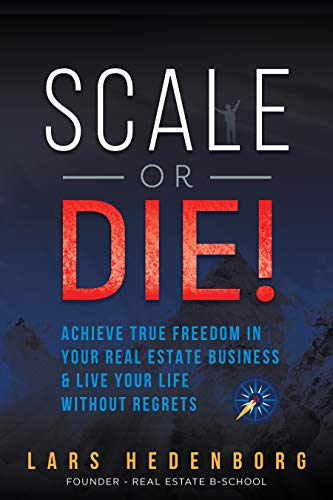 Scale or Die!: Achieve True Freedom in Your Real Estate Business & Live Your Life Without Regrets