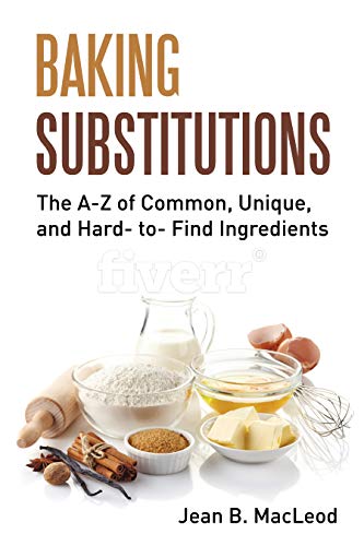 Baking Substitutions: The A-Z of Common, Unique, and Hard-to-Find Ingredients