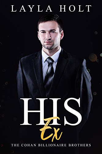 His Ex: The Cohan Billionaire Brothers Book Two (A Second Chance Romance)
