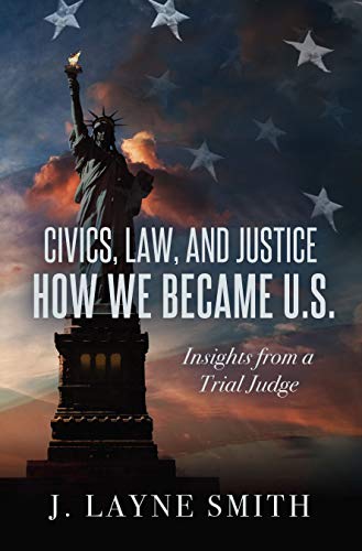 Civics, Law, and Justice--How We Became U.S.: Insights from a Trial Judge