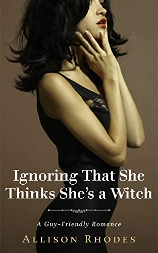 Ignoring That She Thinks She's a Witch: A Guy-Friendly Romance