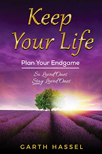 Keep Your Life: Plan Your Endgame So Loved Ones Stay Loved Ones