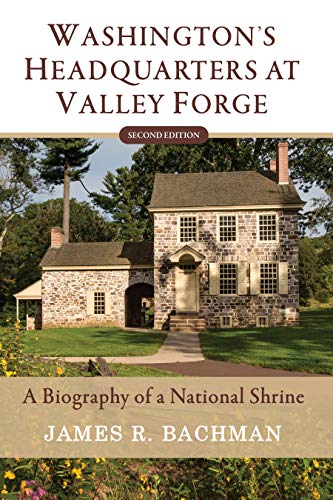 Washington's Headquarters at Valley Forge: A Biography of a National Shrine (Second Edition)