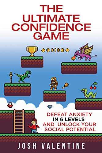 The Ultimate Confidence Game: Defeat Anxiety In 6 Levels And Unlock Your Social Potential