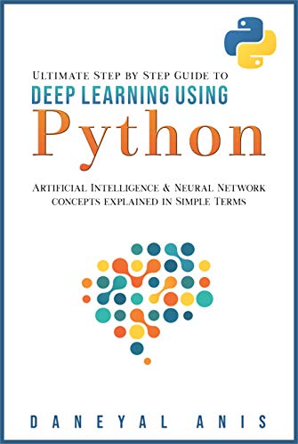 Ultimate Step by Step Guide to Deep Learning Using Python
