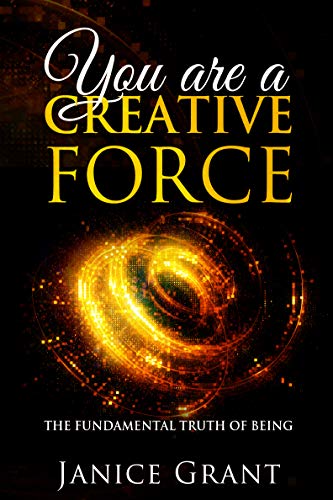 You Are A Creative Force: The Fundamental Truth of Being