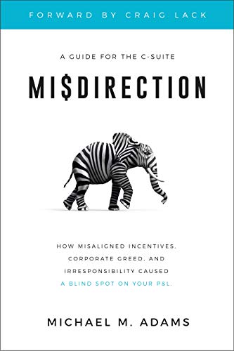 Misdirection: How Misaligned Incentives, Corporate Greed and Irresponsibility Caused a Blind Spot on Your P&L