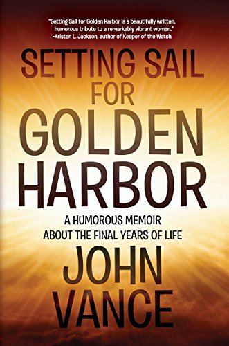Setting Sail for Golden Harbor: A Humorous Memoir About the Final Years of Life