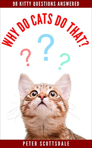 Why Do Cats Do That? 98 Kitty Questions Answered
