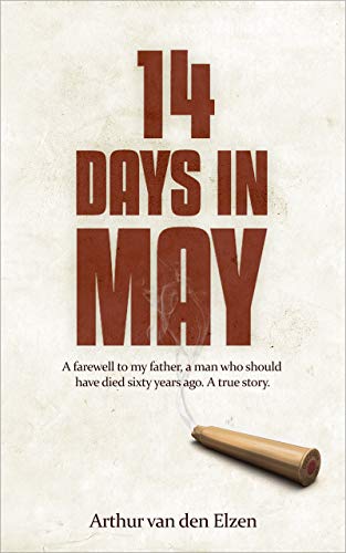 14 days in May: A farewell to my father, a man who should have died sixty years ago. A true story.