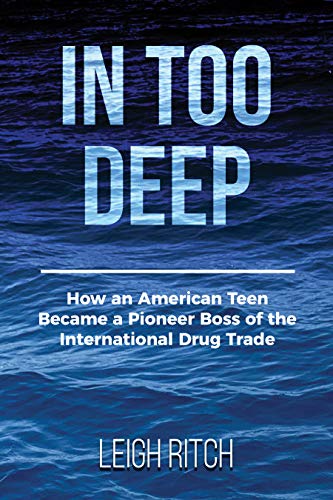 In Too Deep: How an American Teen Became a Pioneer Boss of the International Drug Trade 