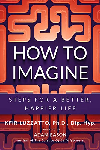 HOW TO IMAGINE: Steps for a Better, Happier Life