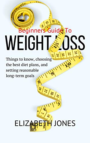 weight loss Beginners guide: Things to know, choosing the best diet plans, and setting reasonable long-term goals