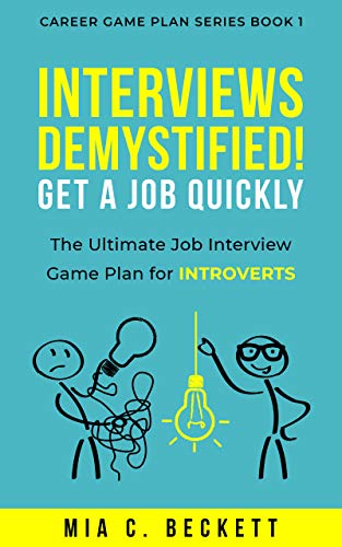 INTERVIEWS DEMYSTIFIED! Get a Job Quickly: The Ultimate Job Interview Game Plan for INTROVERTS (Career Game Plan Series Book 1)