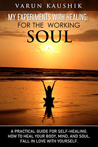 MY EXPERIMENTS WITH HEALING: FOR THE WORKING SOUL