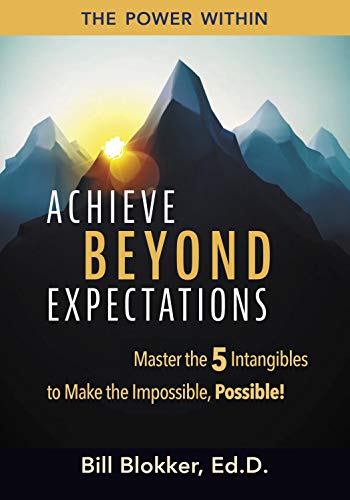 Achieve Beyond Expectations: Master the 5 Intangibles to Make the Impossible, Possible!